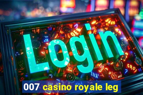 007 casino royale leg