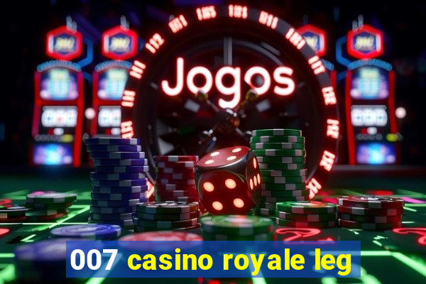 007 casino royale leg