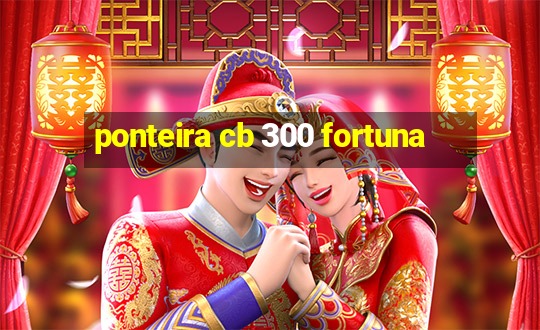 ponteira cb 300 fortuna