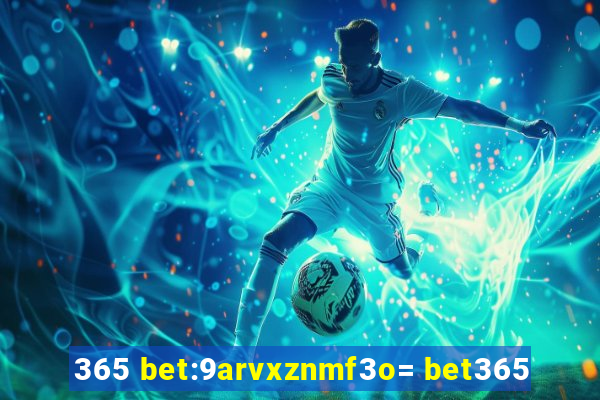 365 bet:9arvxznmf3o= bet365