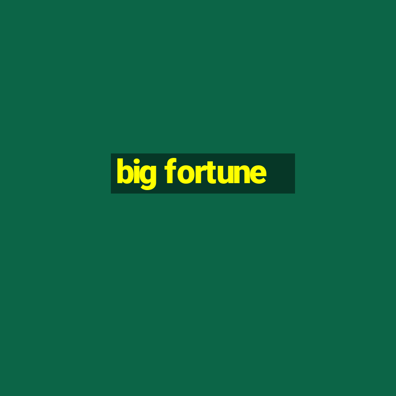 big fortune