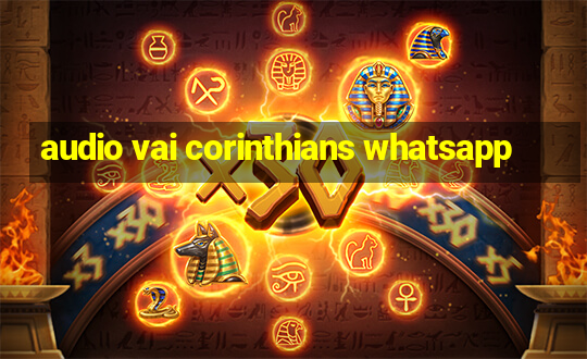 audio vai corinthians whatsapp