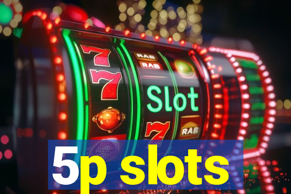 5p slots