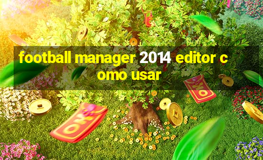 football manager 2014 editor como usar