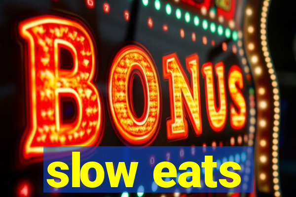 slow eats