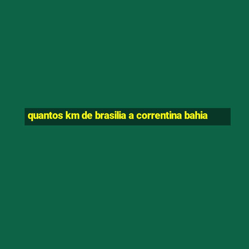 quantos km de brasilia a correntina bahia