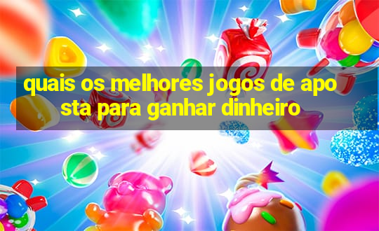 quais os melhores jogos de aposta para ganhar dinheiro