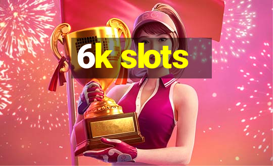 6k slots