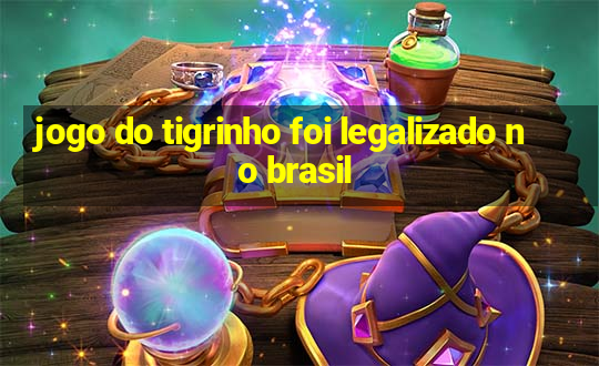 jogo do tigrinho foi legalizado no brasil