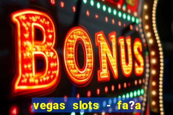 vegas slots - fa?a login para obter b?nus grátis