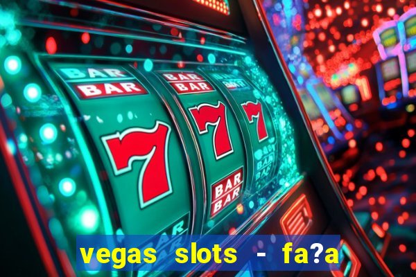 vegas slots - fa?a login para obter b?nus grátis