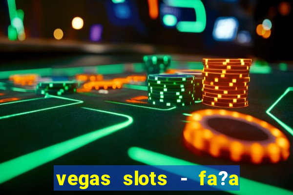 vegas slots - fa?a login para obter b?nus grátis