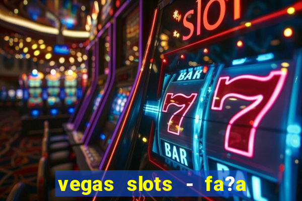 vegas slots - fa?a login para obter b?nus grátis