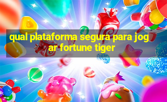 qual plataforma segura para jogar fortune tiger