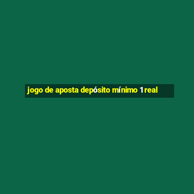 jogo de aposta depósito mínimo 1 real