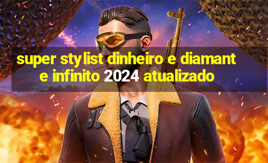 super stylist dinheiro e diamante infinito 2024 atualizado