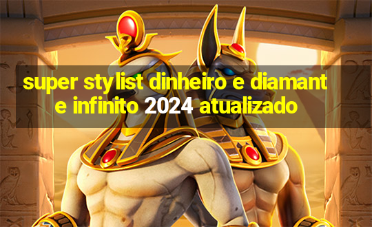 super stylist dinheiro e diamante infinito 2024 atualizado