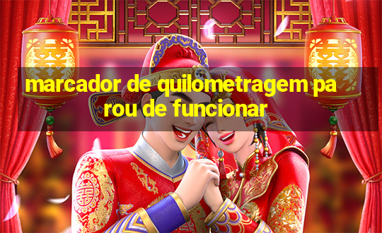 marcador de quilometragem parou de funcionar