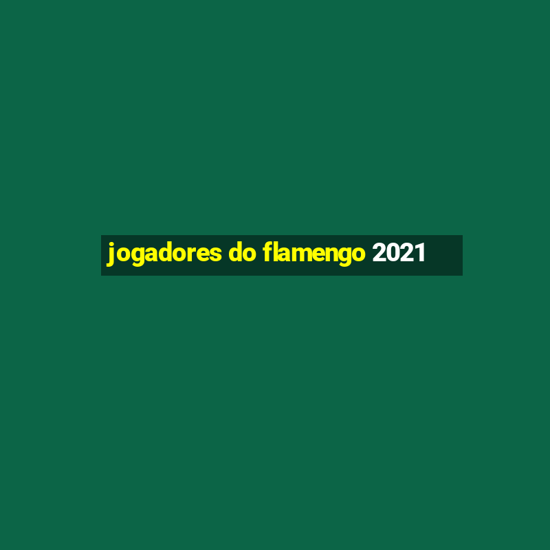 jogadores do flamengo 2021