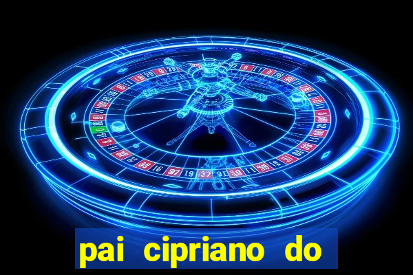 pai cipriano do cruzeiro das almas