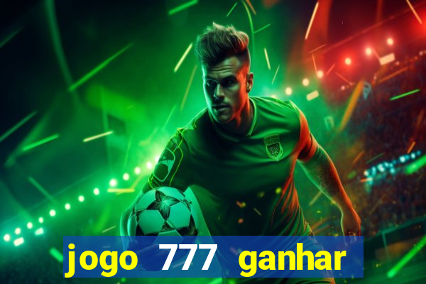 jogo 777 ganhar dinheiro de verdade