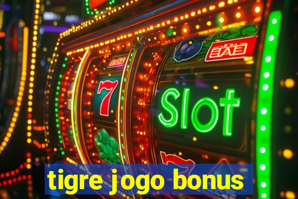 tigre jogo bonus