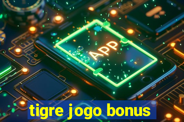 tigre jogo bonus