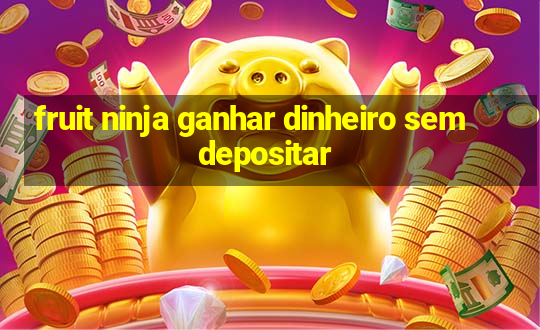 fruit ninja ganhar dinheiro sem depositar