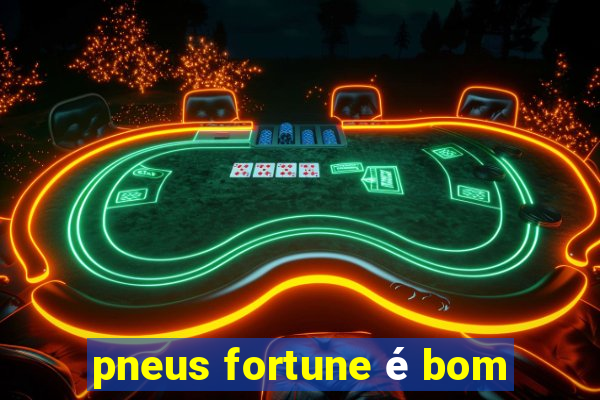 pneus fortune é bom