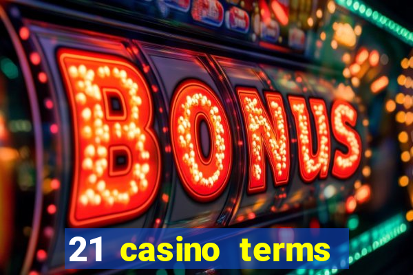 21 casino terms and conditions