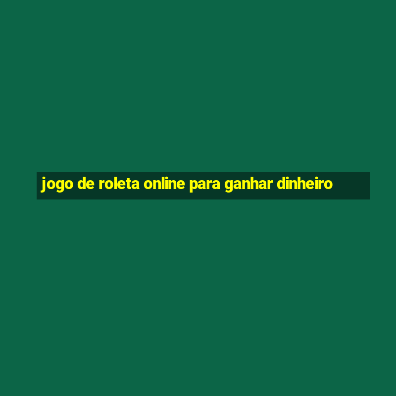 jogo de roleta online para ganhar dinheiro