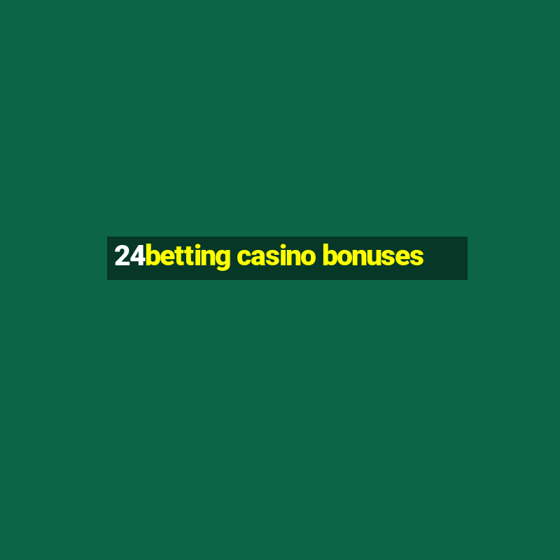 24betting casino bonuses