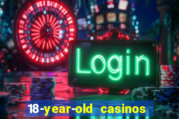 18-year-old casinos near me