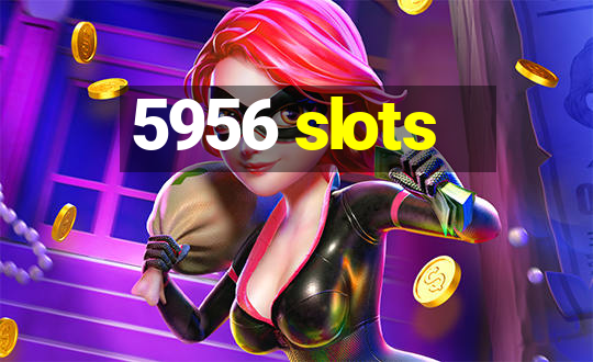 5956 slots