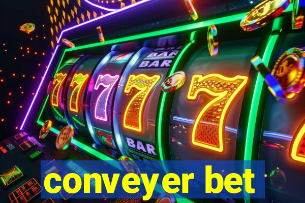 conveyer bet