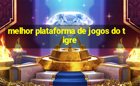 melhor plataforma de jogos do tigre