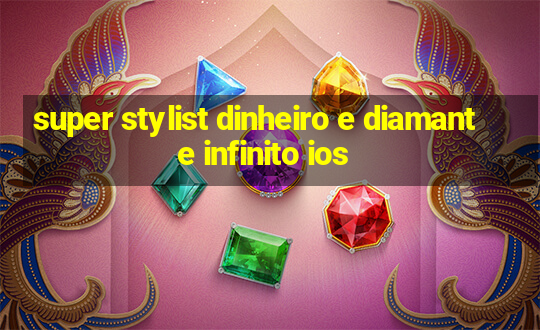 super stylist dinheiro e diamante infinito ios