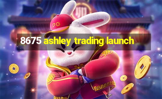 8675 ashley trading launch