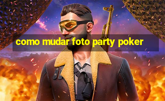 como mudar foto party poker