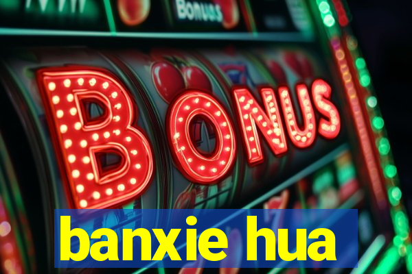 banxie hua