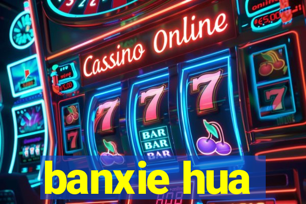 banxie hua