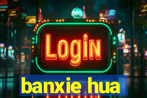 banxie hua