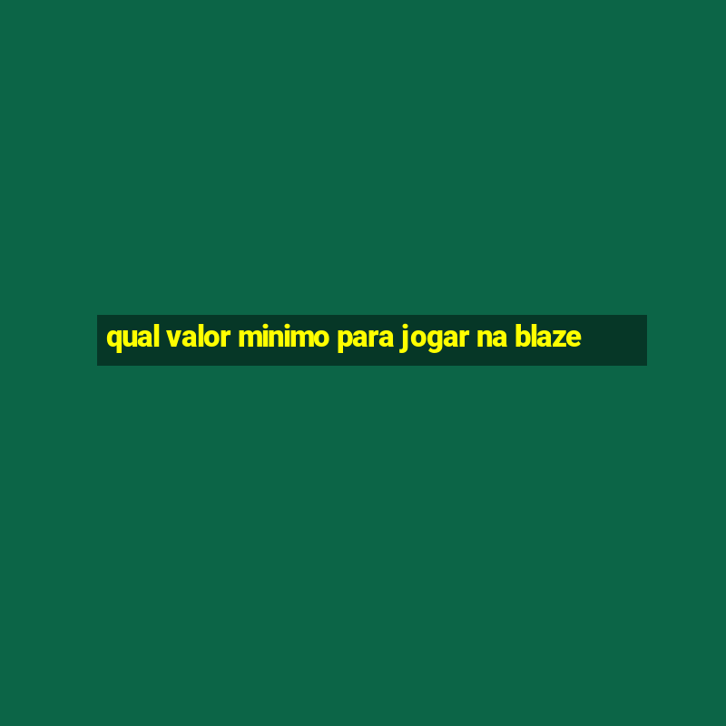 qual valor minimo para jogar na blaze