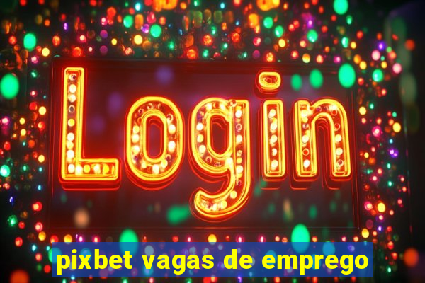 pixbet vagas de emprego