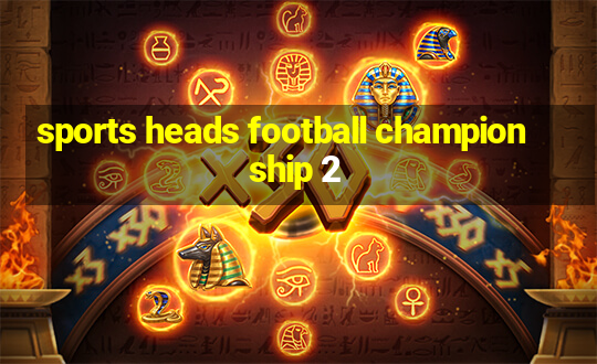 sports heads football championship 2