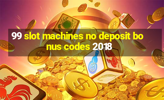 99 slot machines no deposit bonus codes 2018