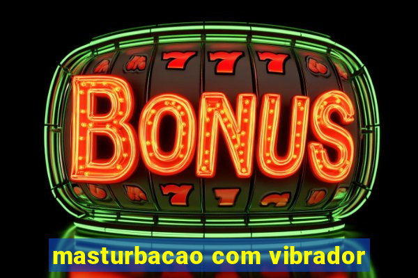 masturbacao com vibrador