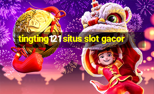 tingting121 situs slot gacor