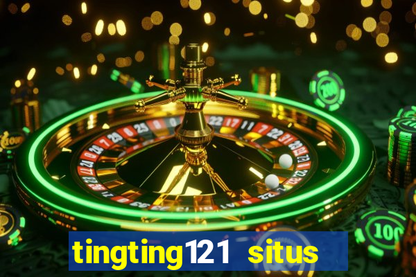 tingting121 situs slot gacor