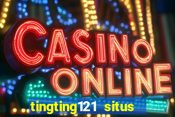 tingting121 situs slot gacor